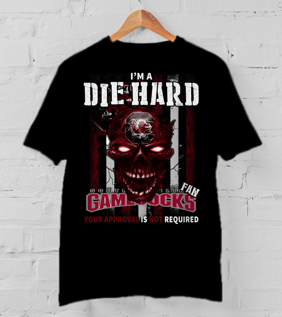 I'm A Die Hard South Carolina Gamecocks Fan Your Approval Is Not Required T-Shirt