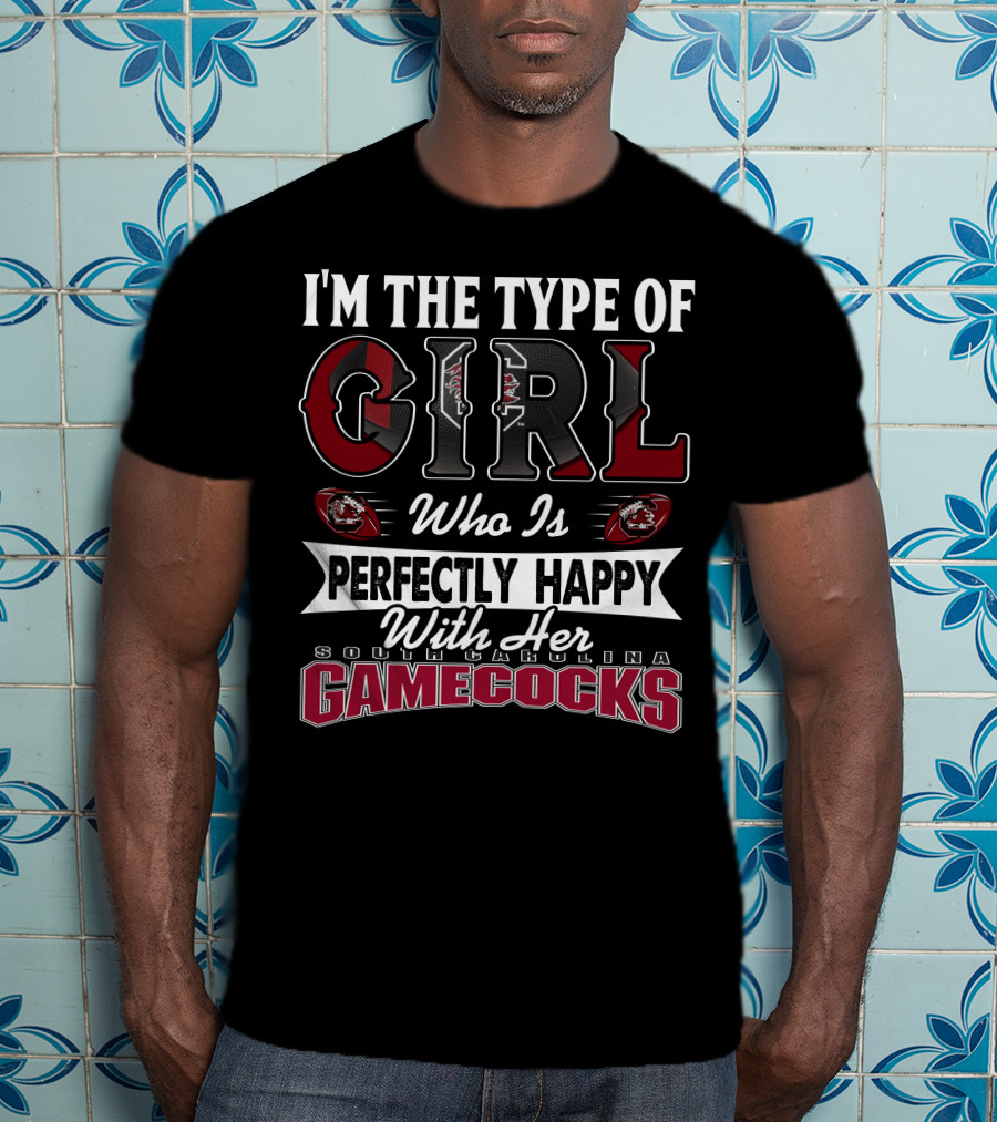 I'm The Type Of Girl Who Is Perfectly Happy With Her South Carolina Gamecocks T-Shirt