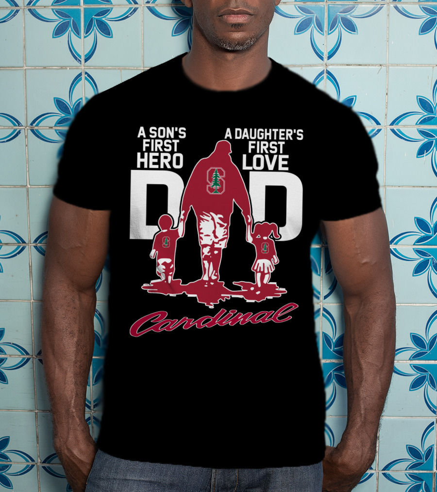 A Son's First Hero A Daughter's First Love Dad Stanford Cardinal T-Shirt
