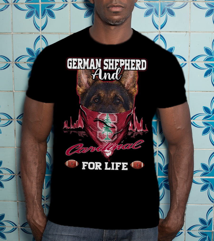 German Shepherd And Stanford Cardinal For Life T-Shirt