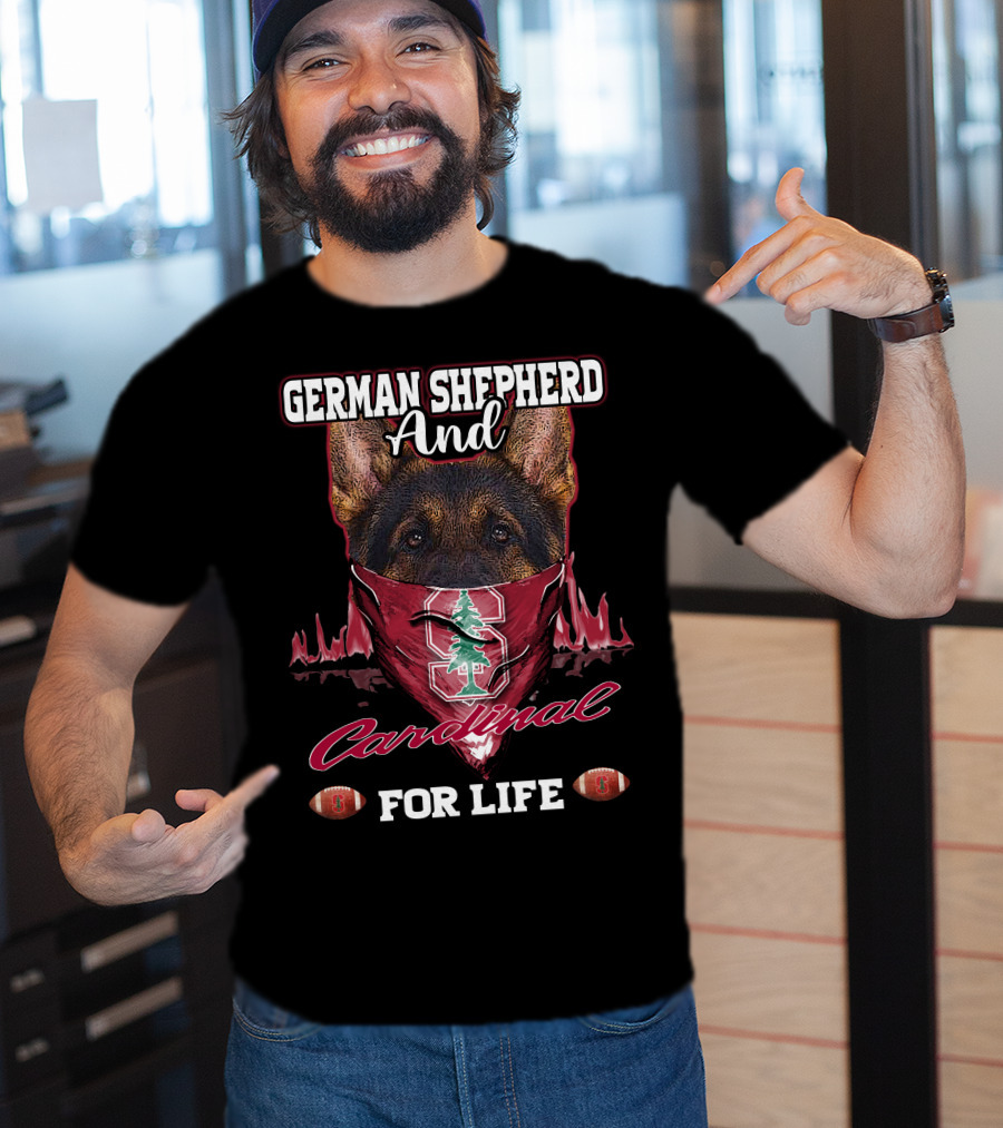 German Shepherd And Stanford Cardinal For Life T-Shirt