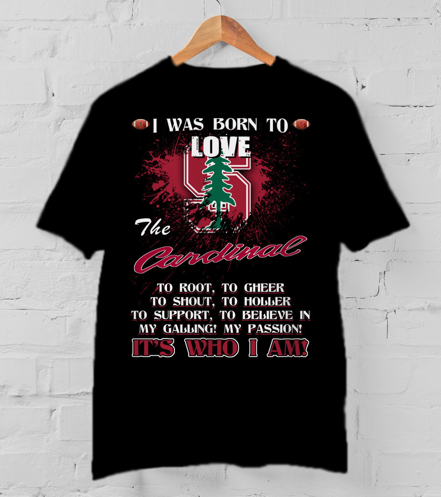 I Was Born To Love The Stanford Cardinal It's Who I Am T-Shirt
