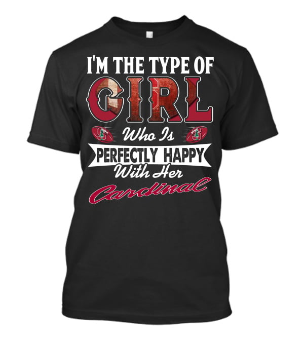 I'm The Type Of Girl Who Is Perfectly Happy With Her Stanford Cardinal T-Shirt