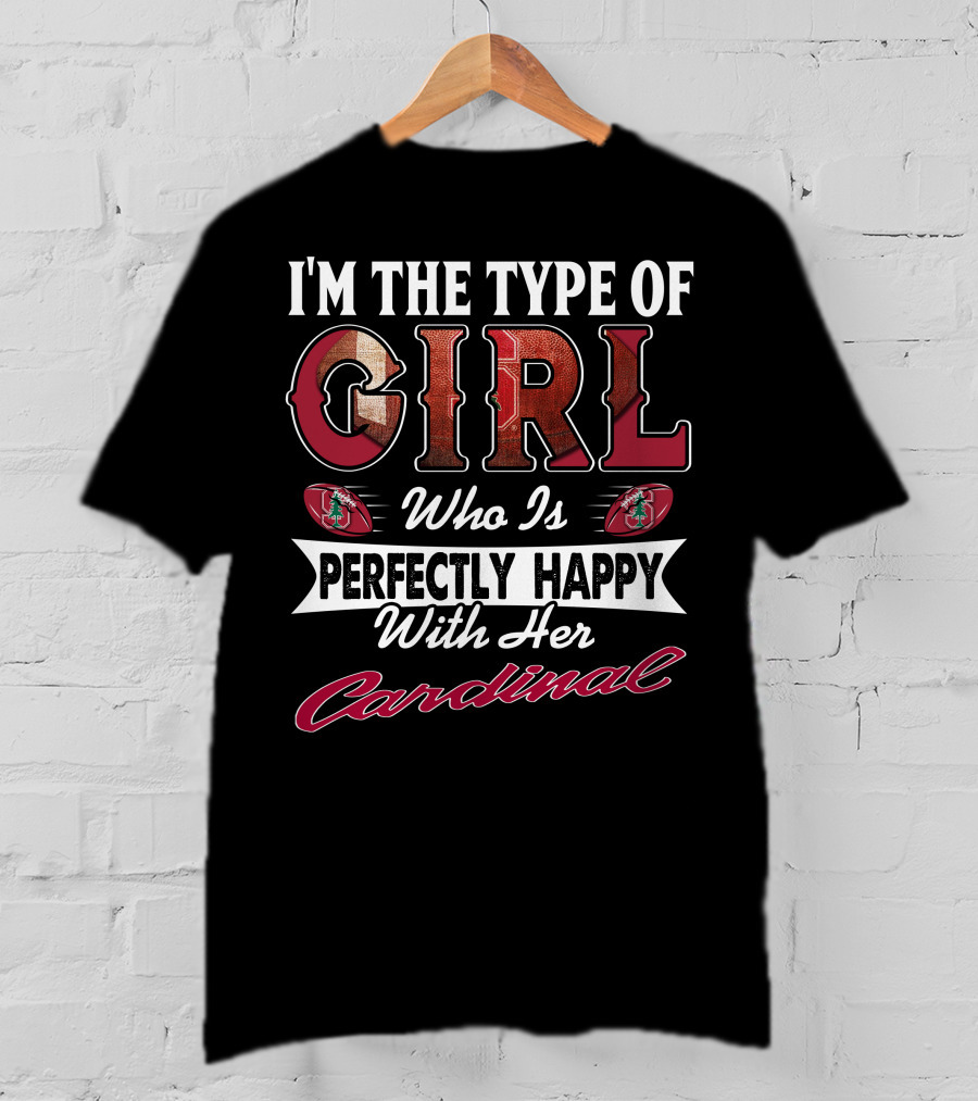 I'm The Type Of Girl Who Is Perfectly Happy With Her Stanford Cardinal T-Shirt