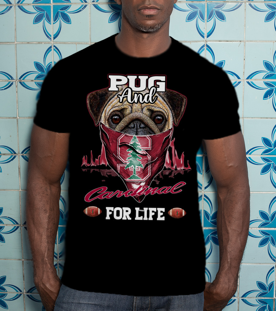 Pug And Stanford Cardinal For Life T-Shirt