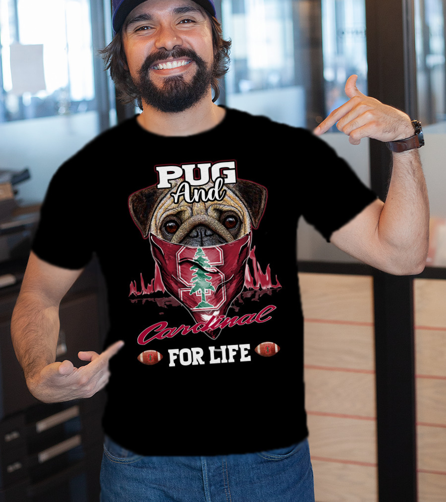 Pug And Stanford Cardinal For Life T-Shirt