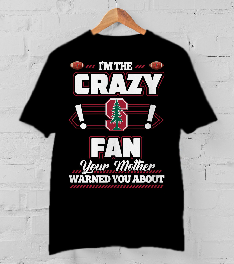 I'm The Crazy Stanford Fan Your Mother Warned You About T-Shirt