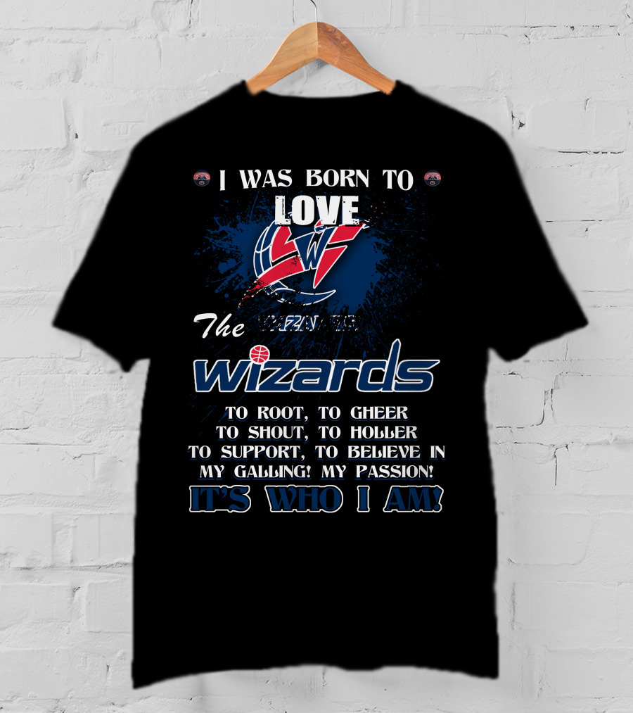 I Was Born To Love The Washington Wizards It's Who I Am T-Shirt