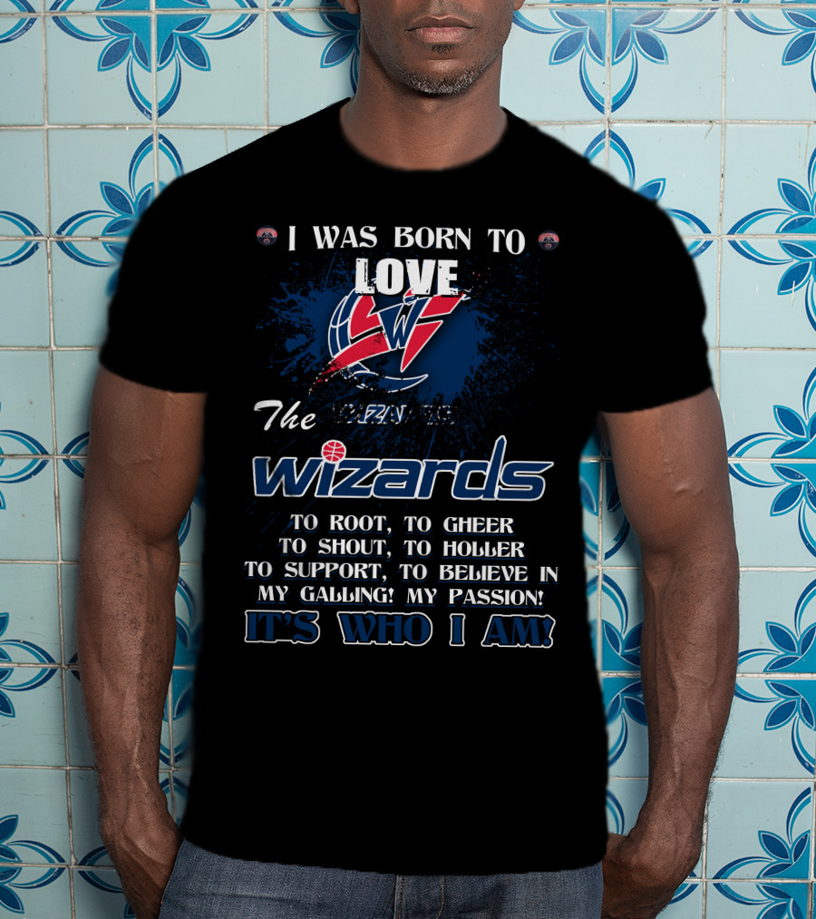 I Was Born To Love The Washington Wizards It's Who I Am T-Shirt