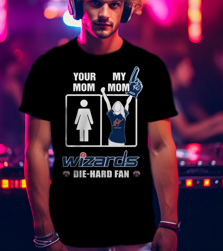 Your Mom My Mom Wizards Die-Hard Fan Washington Wizards T-Shirt
