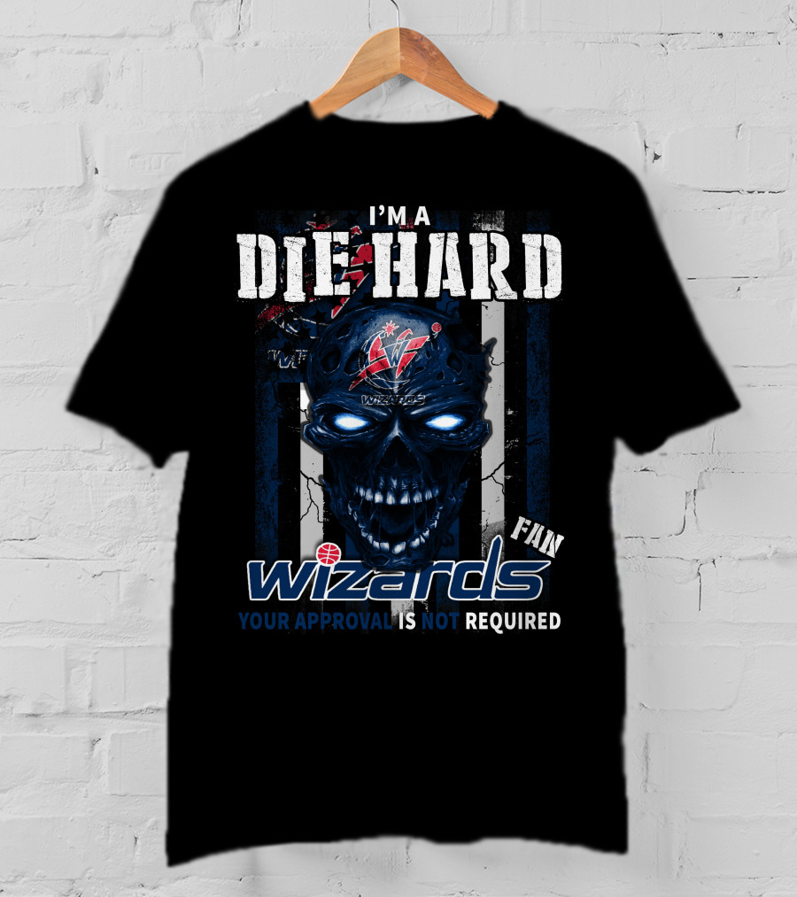 I'm A Die Hard Washington Wizards Fan Your Approval Is Not Required T-Shirt