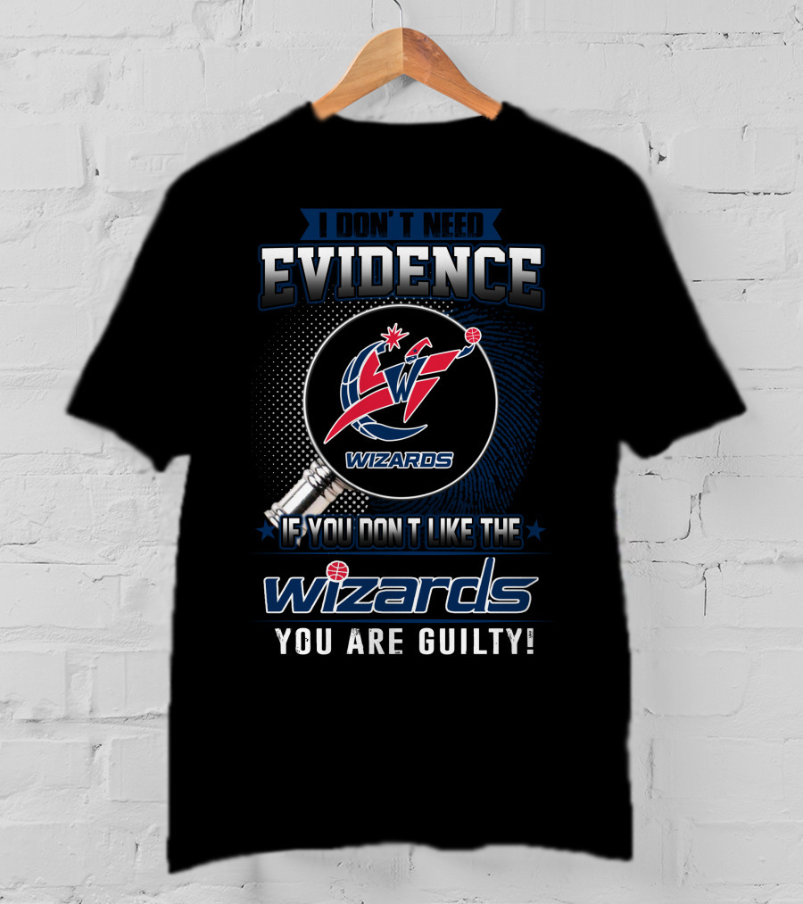 I Don't Need Evidence Washington Wizards You Are Guilty T-Shirt