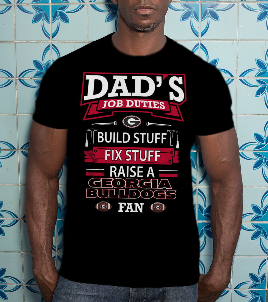 Dad's Job Duties Build Stuff Fix Stuff Raise A Georgia Bulldogs Fan T-Shirt