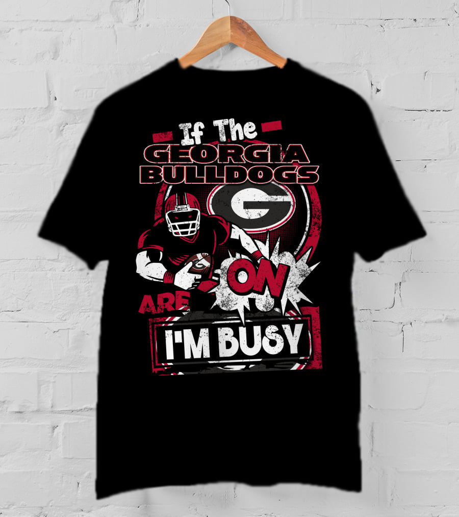 If The Georgia Bulldogs Are On I'm Busy T-Shirt