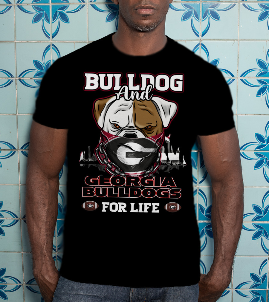 Bulldog And Georgia Bulldogs For Life T-Shirt