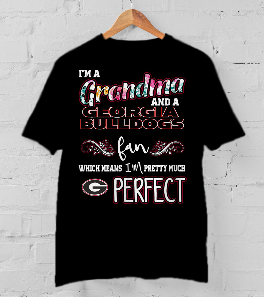 I'm A Grandma And A Georgia Bulldogs Fan Which Means I'm Pretty Much Perfect T-Shirt