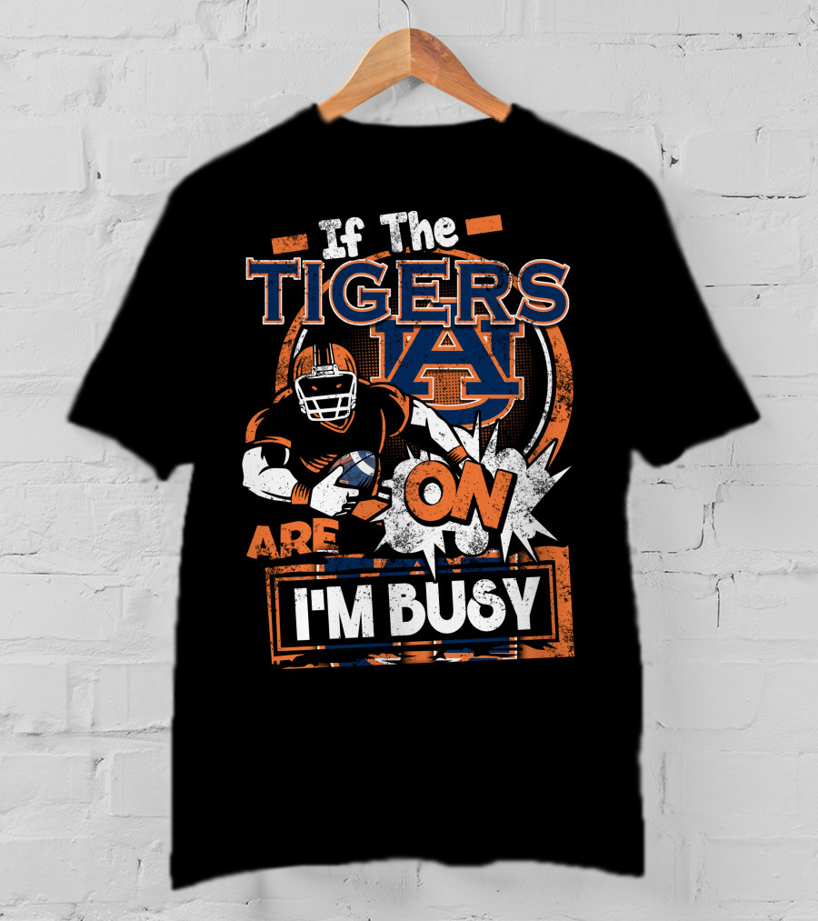 If The Tigers Are On I'm Busy Auburn Tigers T-Shirt