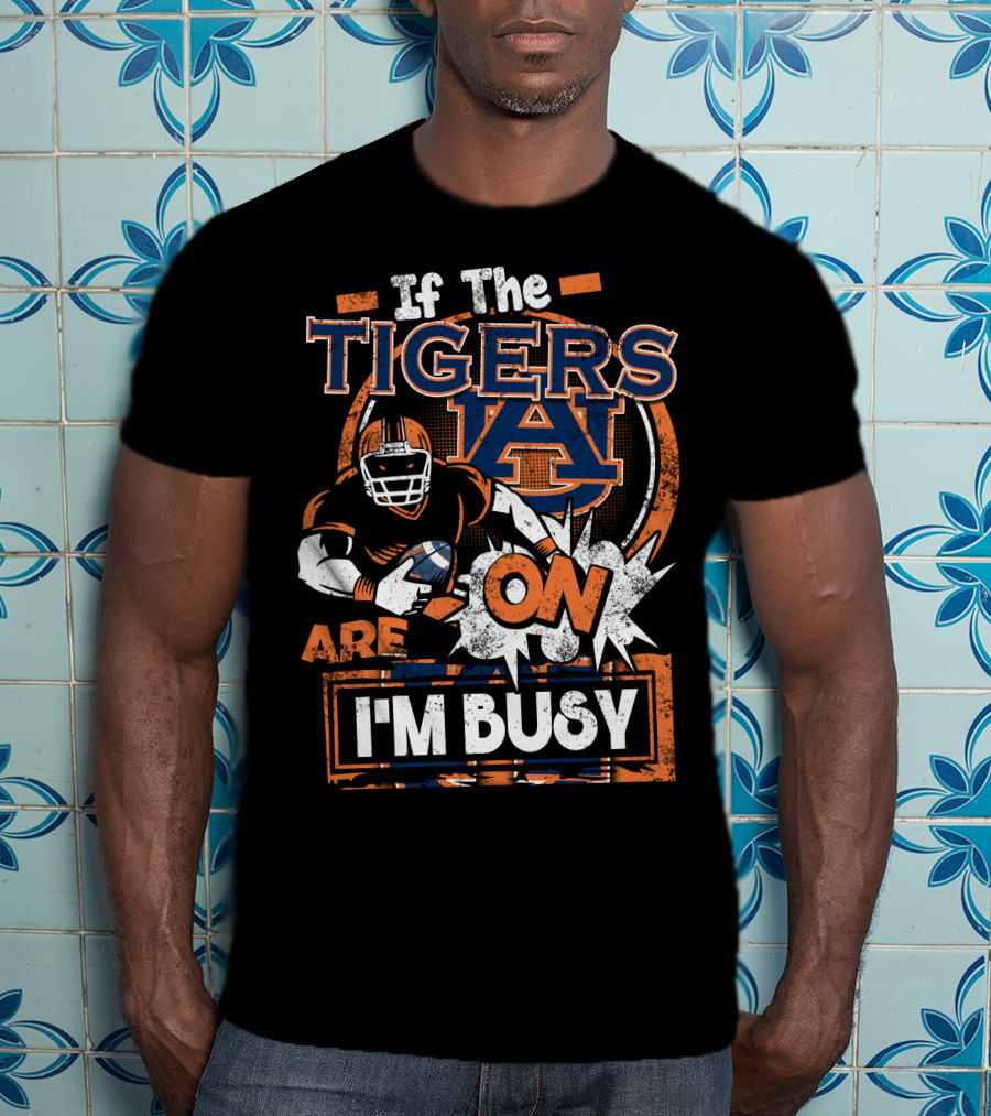 If The Tigers Are On I'm Busy Auburn Tigers T-Shirt