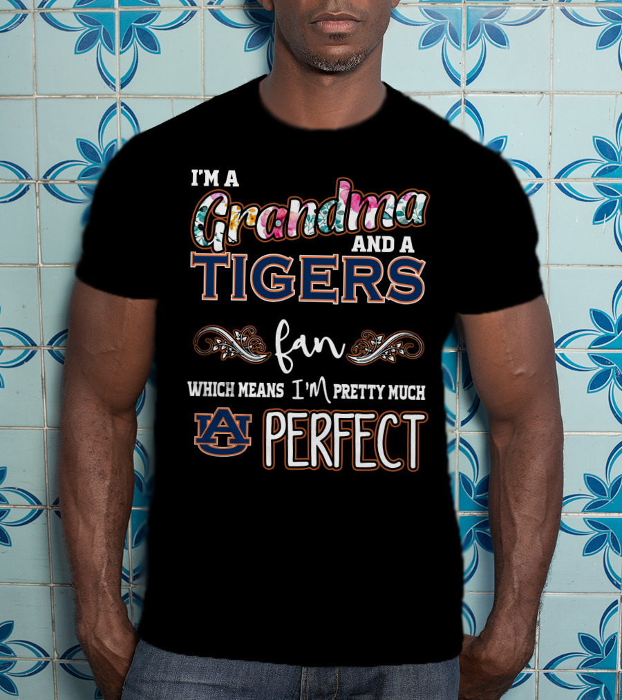 I'm A Grandma And A Tigers Fan Which Means I'm Pretty Much Auburn Perfect T-Shirt
