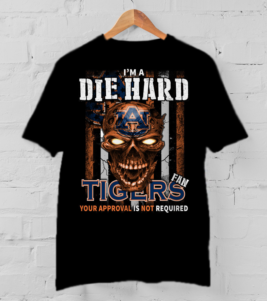 I'm A Die Hard Auburn Tigers Fan Your Approval Is Not Required T-Shirt