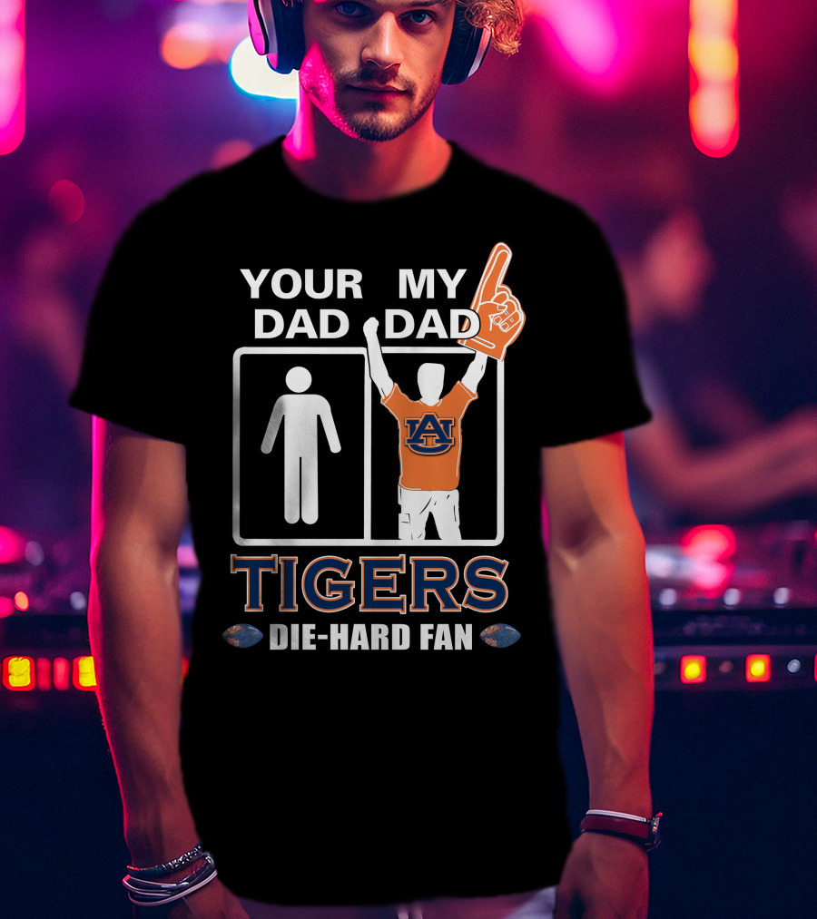 Your Dad My Dad Auburn Tigers Die-Hard Fan T-Shirt