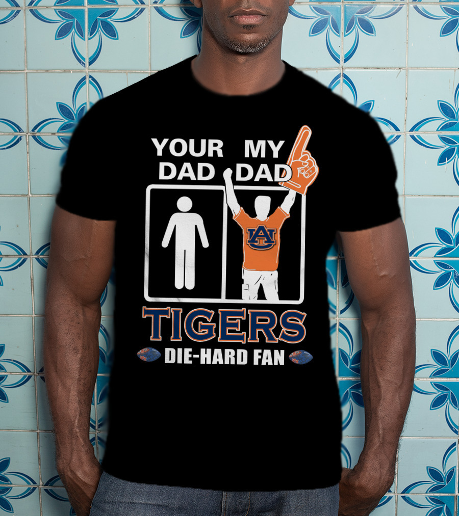 Your Dad My Dad Auburn Tigers Die-Hard Fan T-Shirt