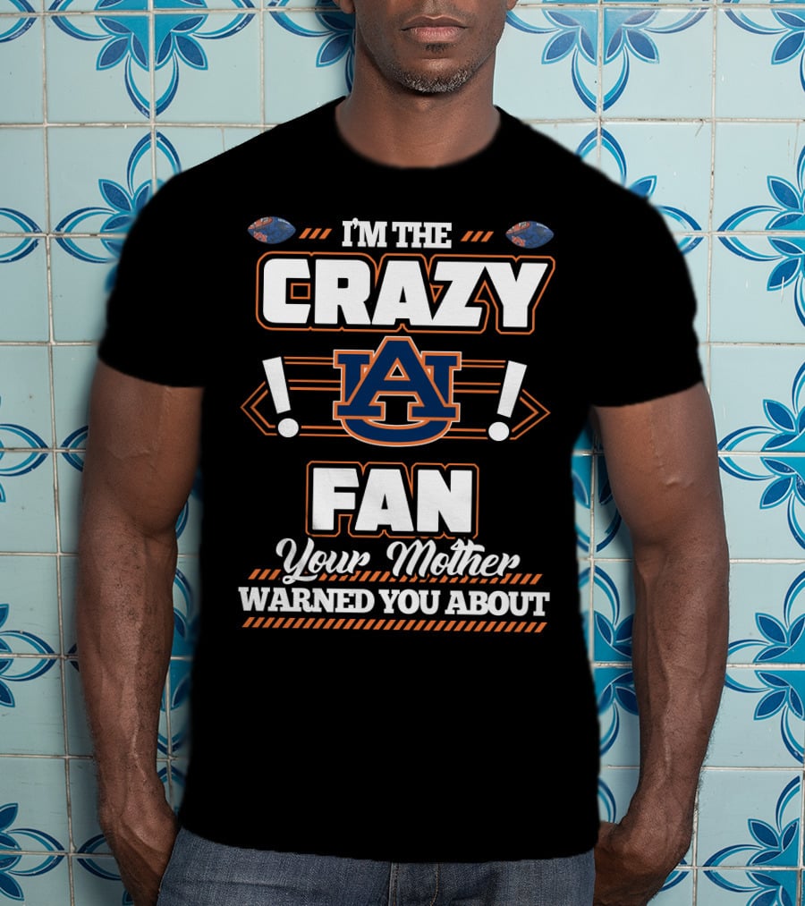 I'm The Crazy Auburn Fan Your Mother Warned You About T-Shirt