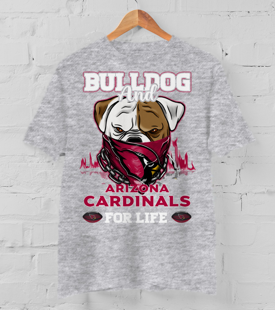 Bulldog And Arizona Cardinals For Life T-Shirt
