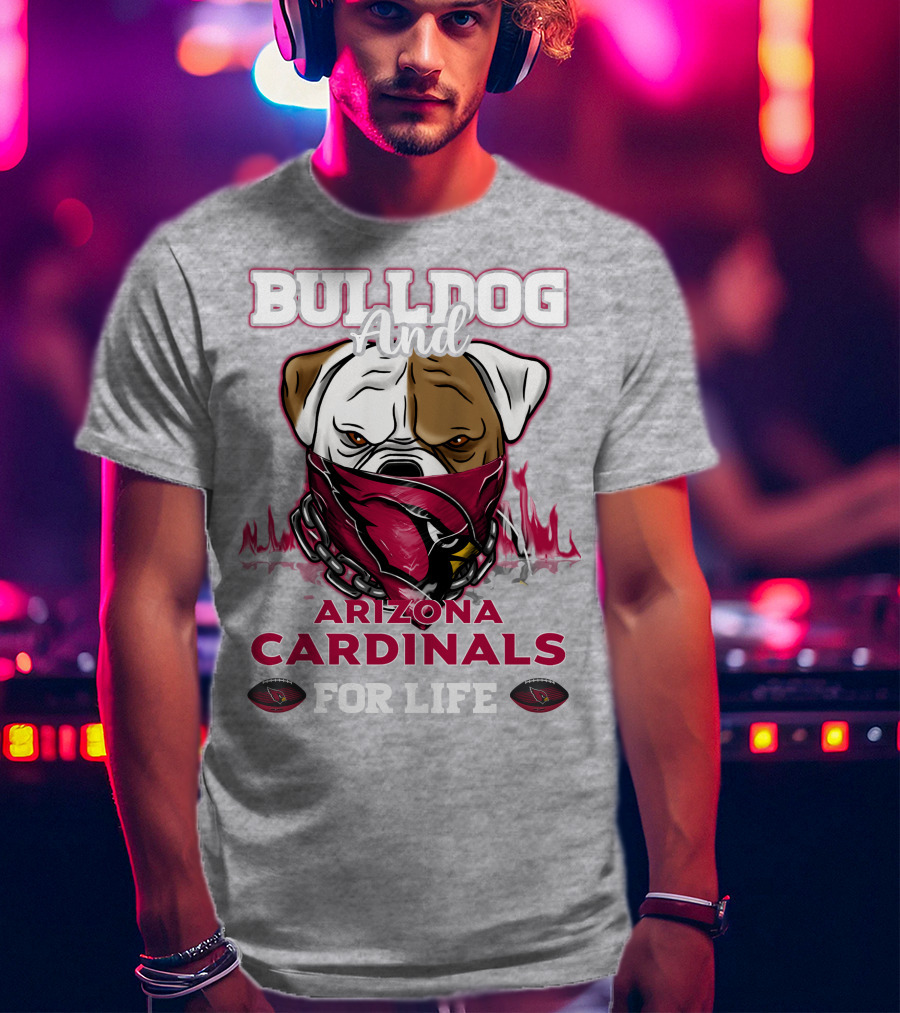 Bulldog And Arizona Cardinals For Life T-Shirt