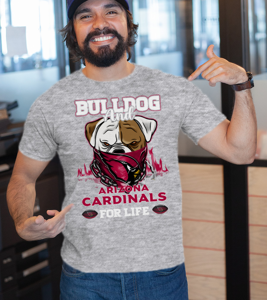 Bulldog And Arizona Cardinals For Life T-Shirt