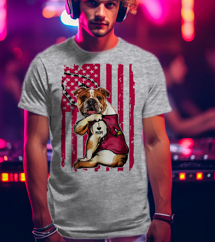 Bulldog In Arizona Cardinals Shirt With I Love Mom Tattoo And American Flag Backdrop T-Shirt