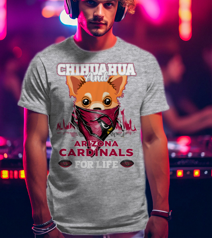Chihuahua And Arizona Cardinals For Life T-Shirt