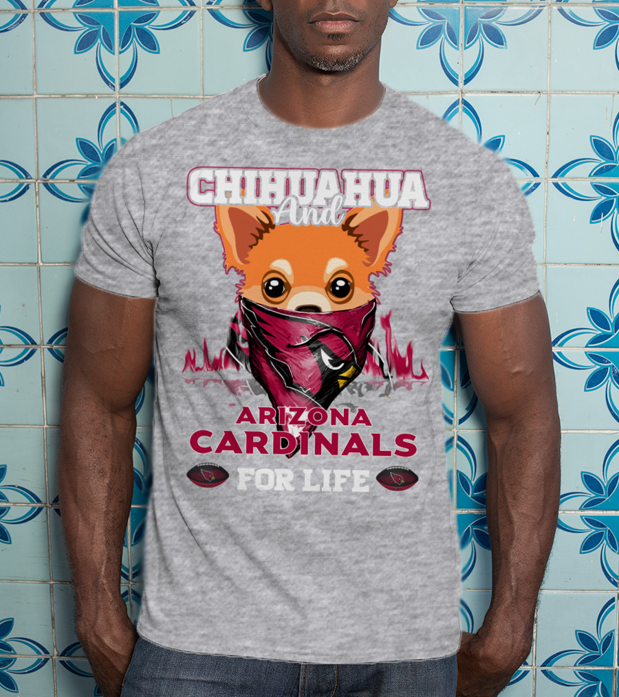 Chihuahua And Arizona Cardinals For Life T-Shirt