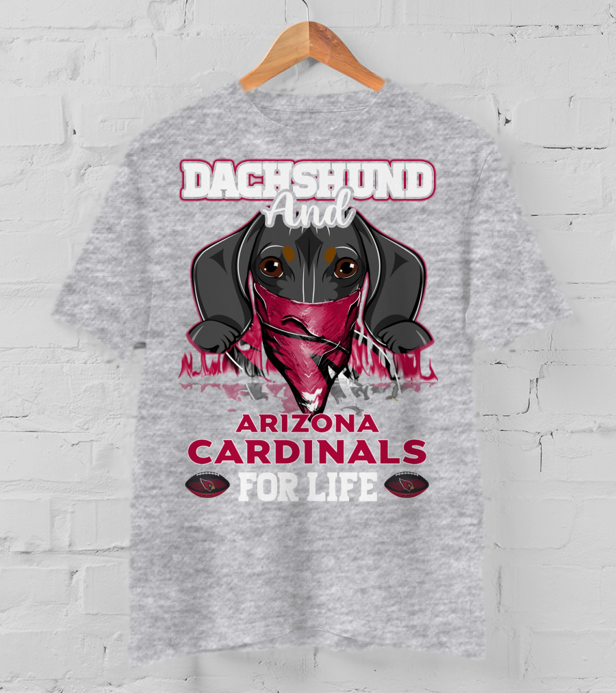 Dachshund And Arizona Cardinals For Life T-Shirt