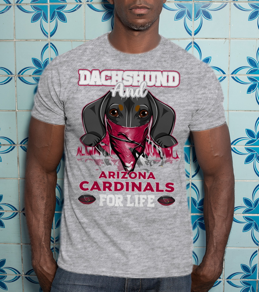 Dachshund And Arizona Cardinals For Life T-Shirt