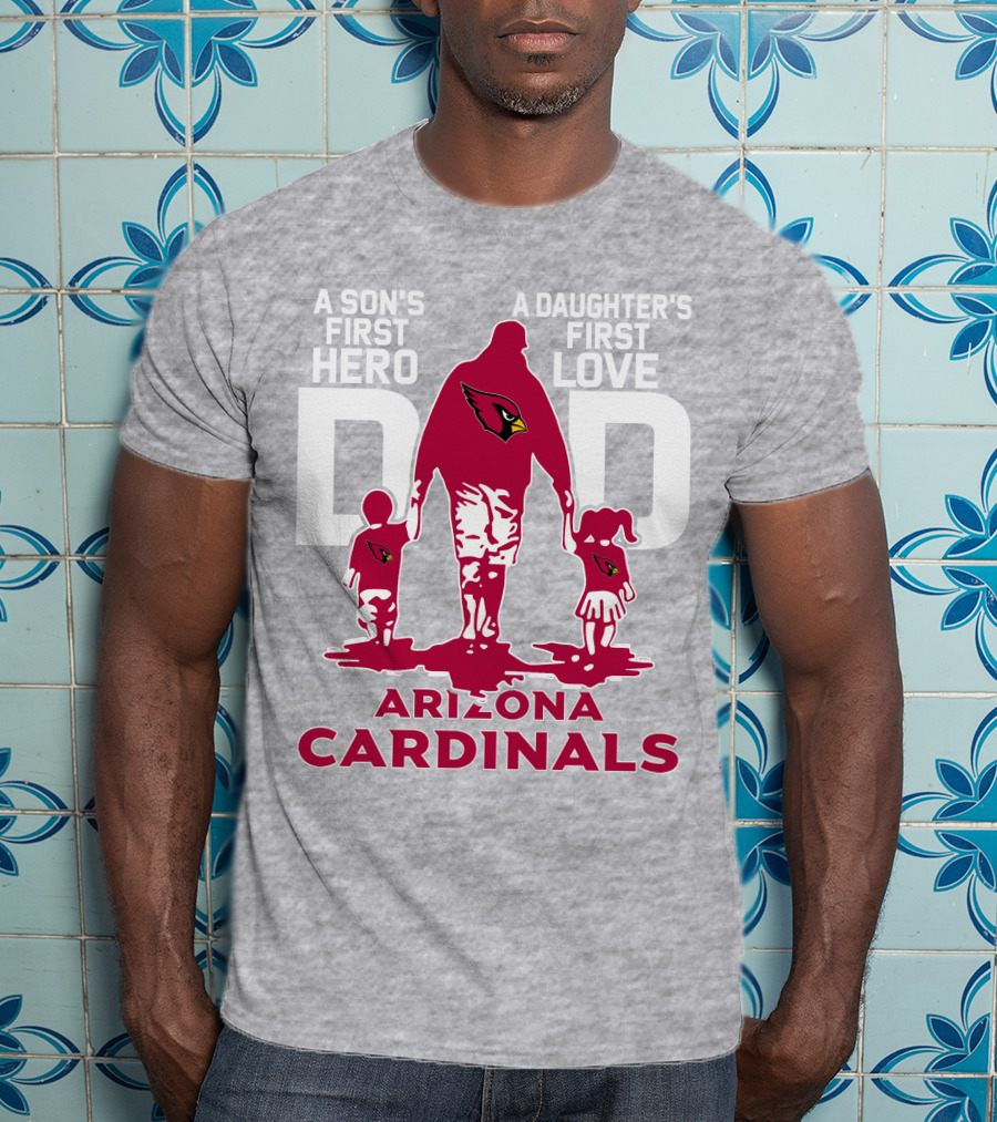 A Son's First Hero A Daughter's First Love Dad Arizona Cardinals T-Shirt