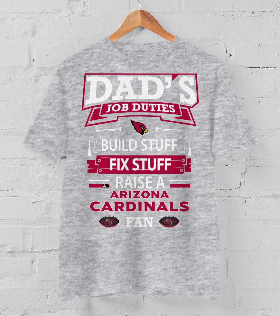 Dad's Job Duties Build Stuff Fix Stuff Raise A Arizona Cardinals Fan T-Shirt