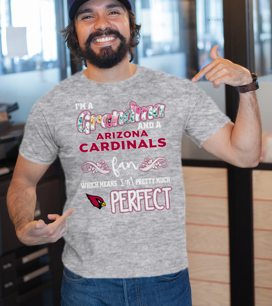 I'm A Grandma And A Arizona Cardinals Fan Which Means I'm Pretty Much Perfect T-Shirt