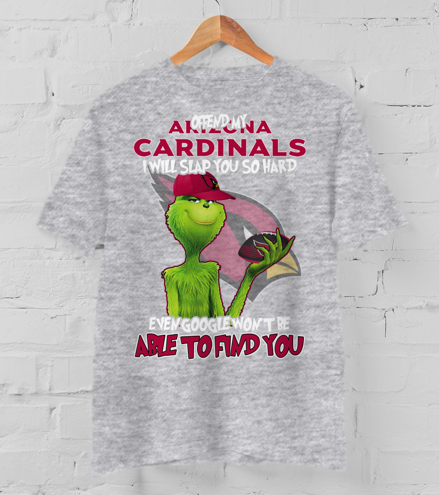 Offend My Arizona Cardinals Grinch Slap You Hard Even Google Won't Find You T-Shirt