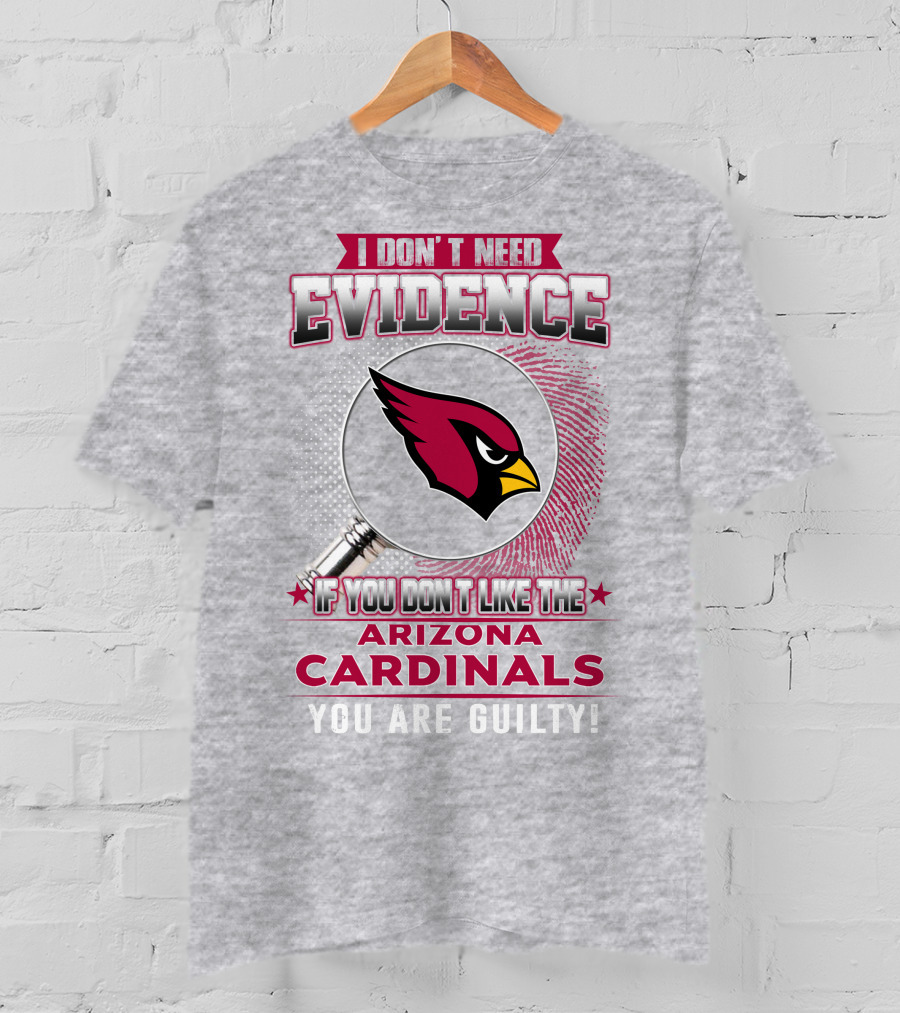 I Don't Need Evidence Arizona Cardinals You Are Guilty T-Shirt