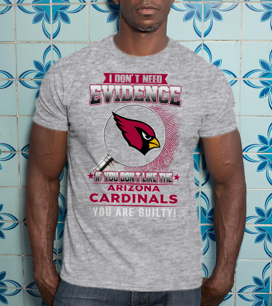 I Don't Need Evidence Arizona Cardinals You Are Guilty T-Shirt