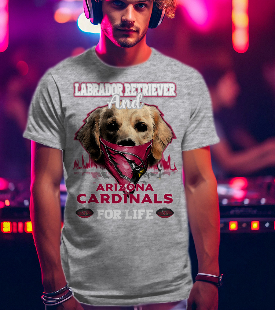 Labrador Retriever And Arizona Cardinals For Life T-Shirt