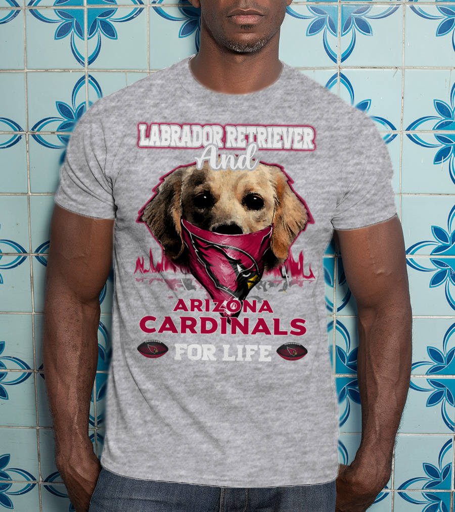 Labrador Retriever And Arizona Cardinals For Life T-Shirt