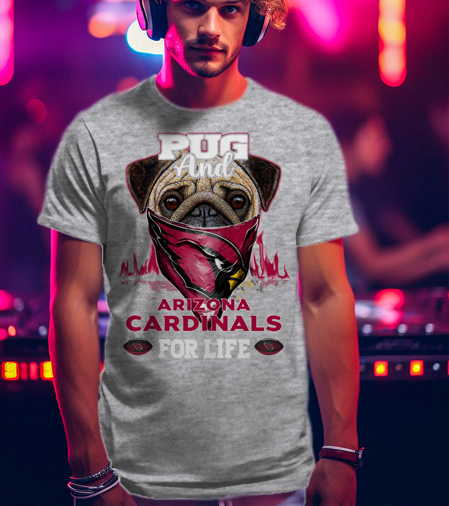 Pug And Arizona Cardinals For Life T-Shirt