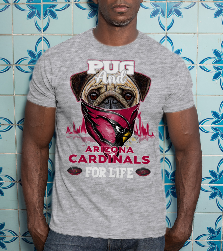 Pug And Arizona Cardinals For Life T-Shirt