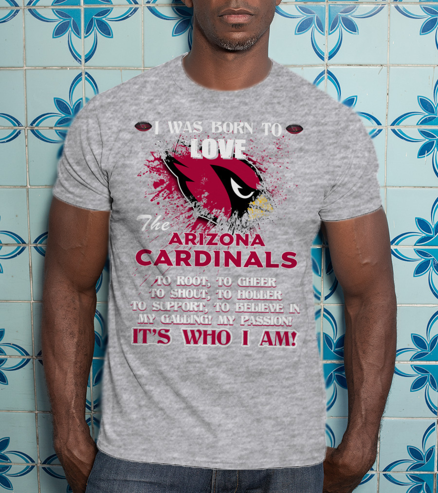 I Was Born To Love The Arizona Cardinals It's Who I Am T-Shirt