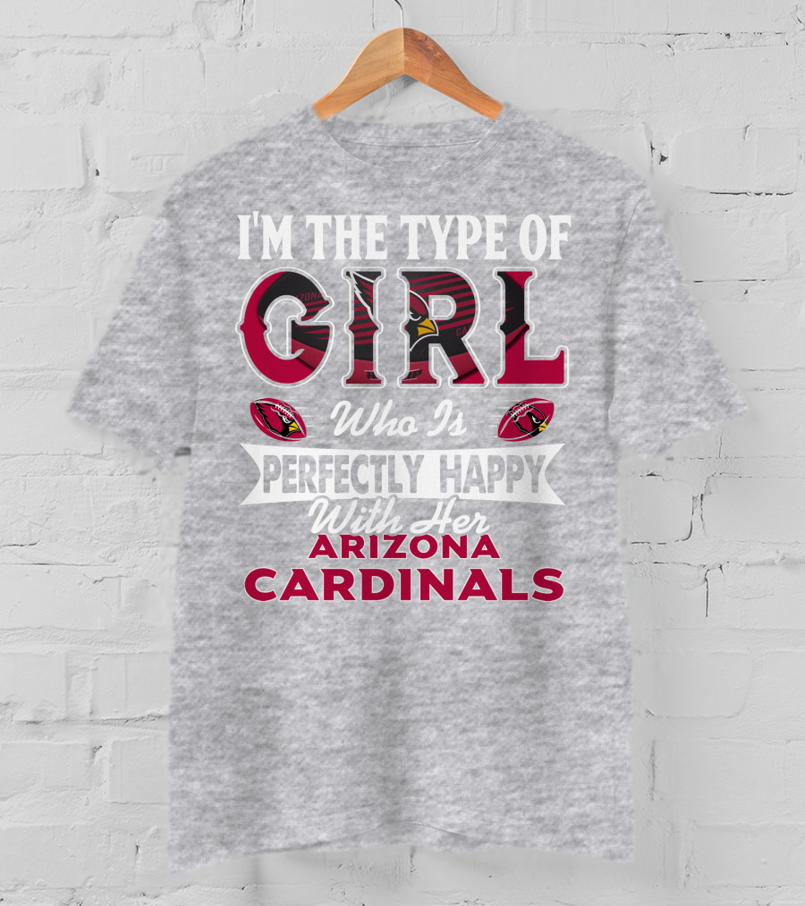 I'm The Type Of Girl Who Is Perfectly Happy With Her Arizona Cardinals T-Shirt