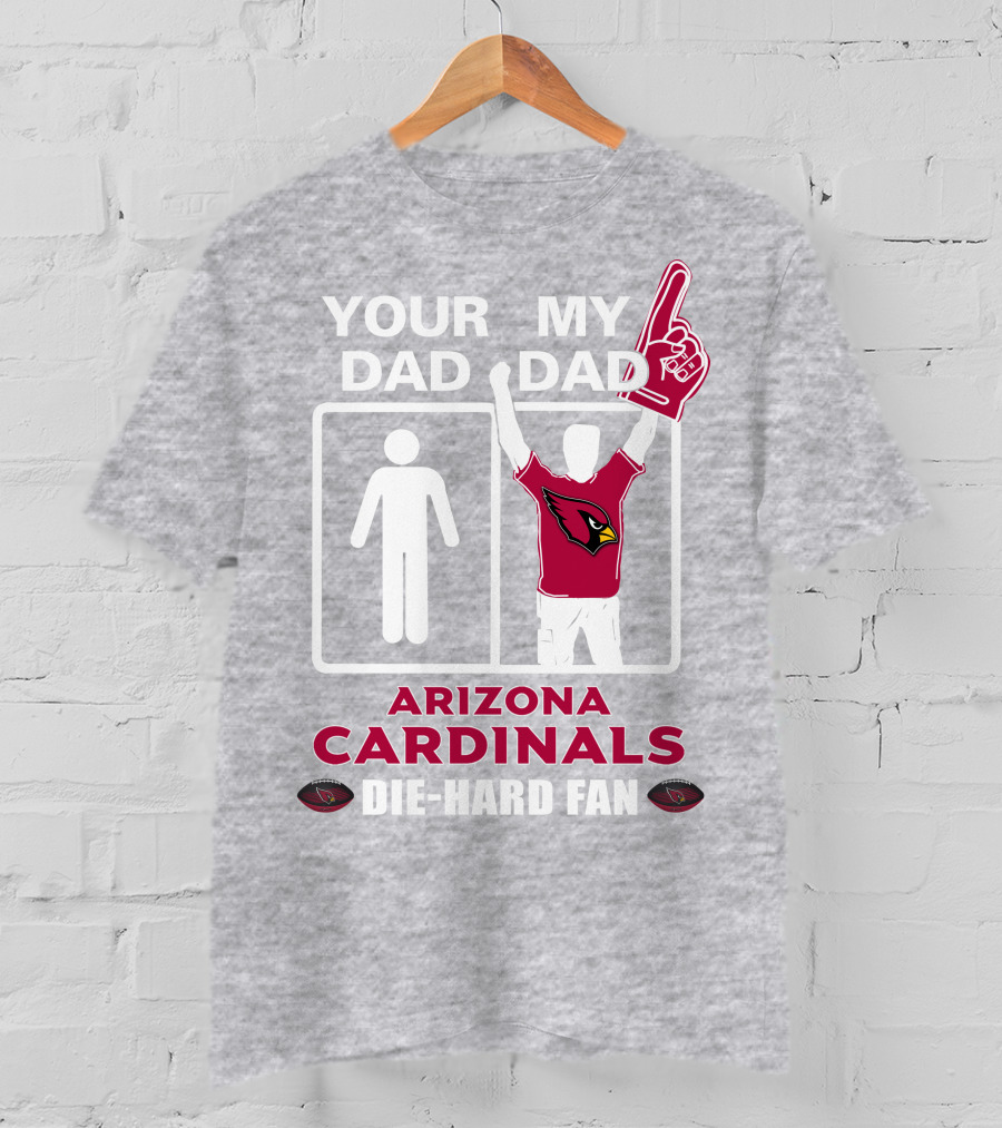 Your Dad My Dad Arizona Cardinals Die-Hard Fan T-Shirt