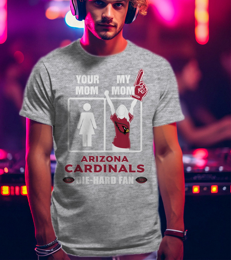 Your Mom My Mom Arizona Cardinals Die-Hard Fan T-Shirt
