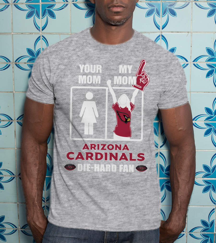 Your Mom My Mom Arizona Cardinals Die-Hard Fan T-Shirt